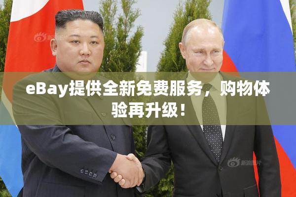 eBay提供全新免费服务，购物体验再升级！