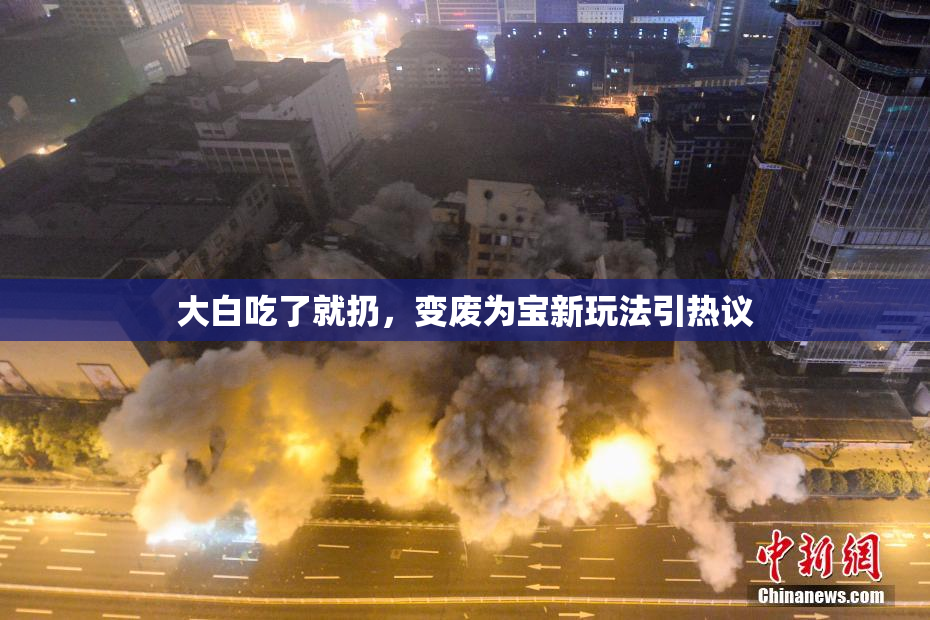 大白吃了就扔，变废为宝新玩法引热议