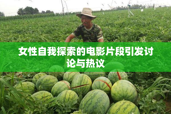 女性自我探索的电影片段引发讨论与热议