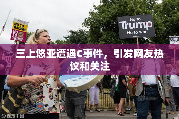 三上悠亚遭遇C事件，引发网友热议和关注