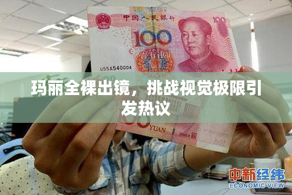 玛丽全裸出镜，挑战视觉极限引发热议