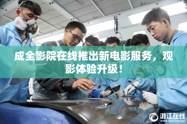 成全影院在线推出新电影服务，观影体验升级！