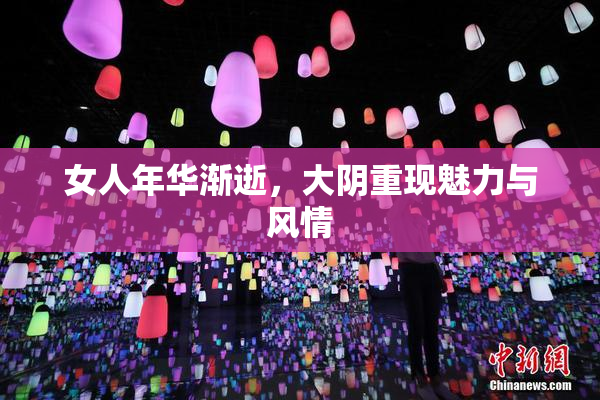 女人年华渐逝，大阴重现魅力与风情