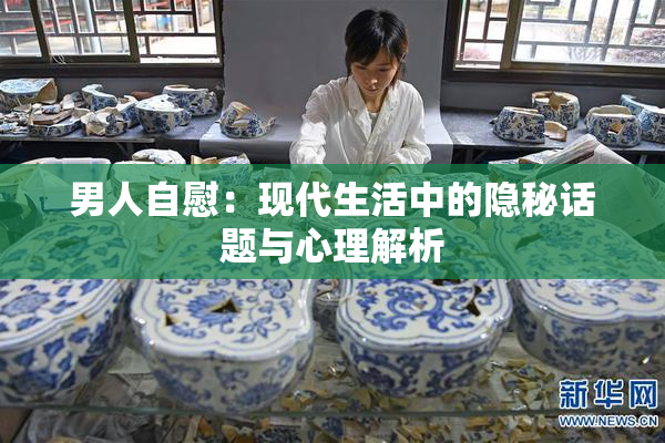 男人自慰：现代生活中的隐秘话题与心理解析