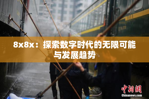 8x8x：探索数字时代的无限可能与发展趋势
