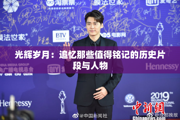 光辉岁月：追忆那些值得铭记的历史片段与人物
