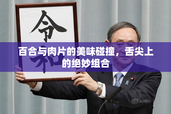 百合与肉片的美味碰撞，舌尖上的绝妙组合