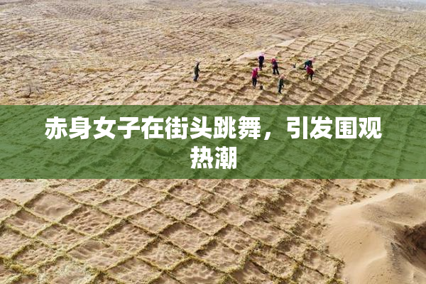 赤身女子在街头跳舞，引发围观热潮