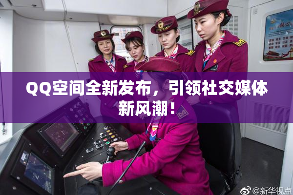 QQ空间全新发布，引领社交媒体新风潮！