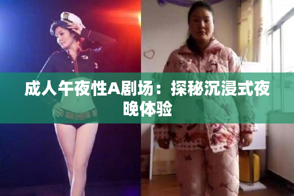 成人午夜性A剧场：探秘沉浸式夜晚体验