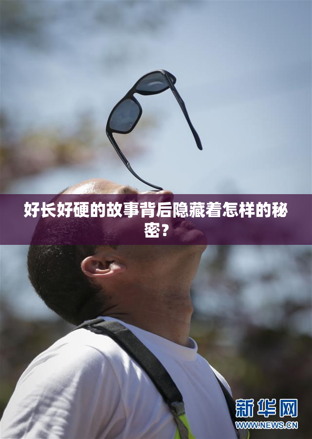 好长好硬的故事背后隐藏着怎样的秘密？