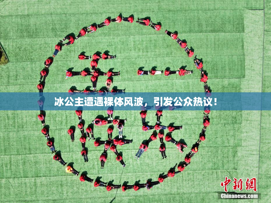 冰公主遭遇裸体风波，引发公众热议！
