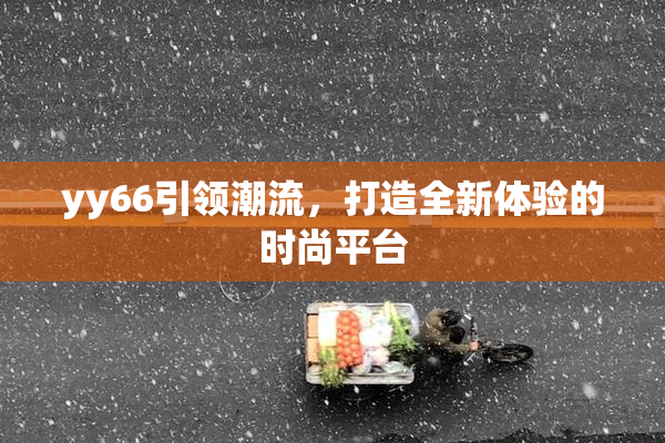 yy66引领潮流，打造全新体验的时尚平台