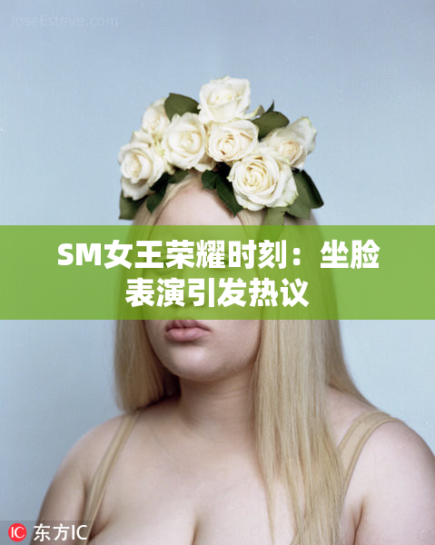 SM女王荣耀时刻：坐脸表演引发热议