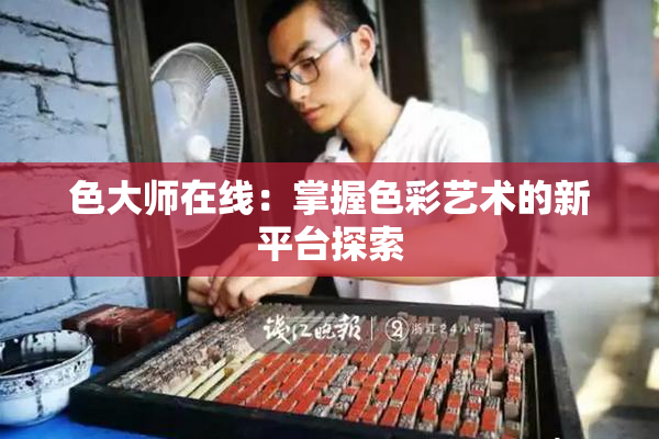 色大师在线：掌握色彩艺术的新平台探索