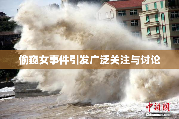 偷窥女事件引发广泛关注与讨论