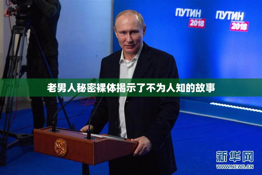 老男人秘密裸体揭示了不为人知的故事