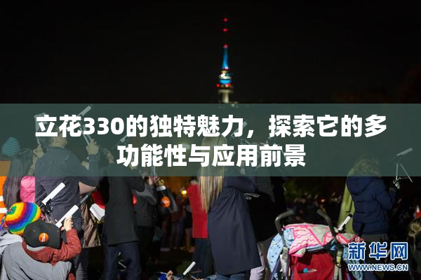 立花330的独特魅力，探索它的多功能性与应用前景