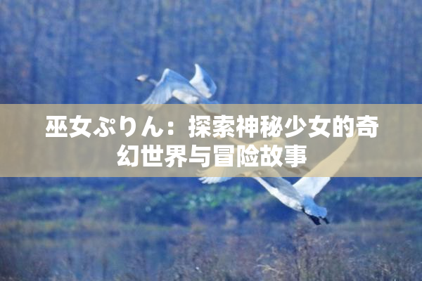 巫女ぷりん：探索神秘少女的奇幻世界与冒险故事