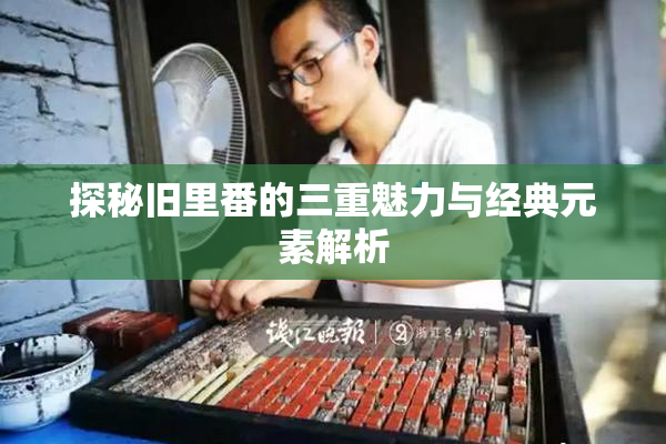 探秘旧里番的三重魅力与经典元素解析