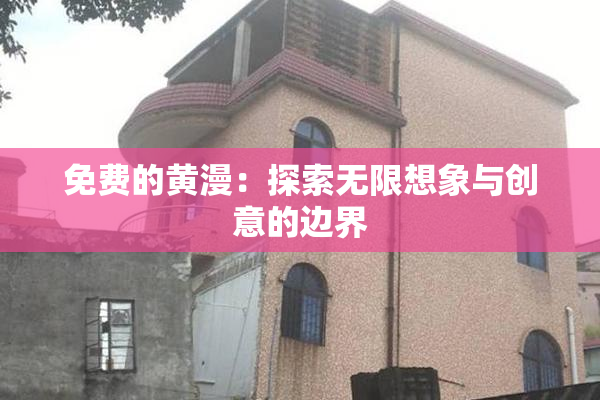 免费的黄漫：探索无限想象与创意的边界