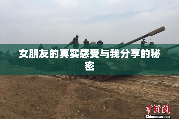 女朋友的真实感受与我分享的秘密