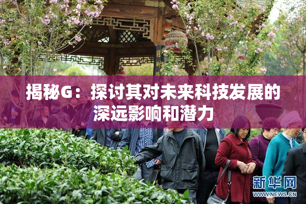 揭秘G：探讨其对未来科技发展的深远影响和潜力