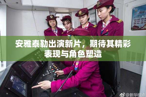 安雅泰勒出演新片，期待其精彩表现与角色塑造