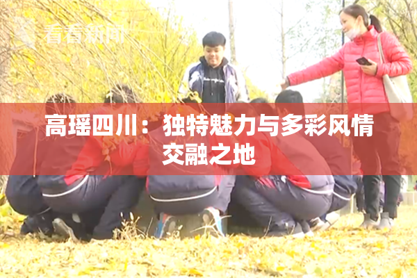 高瑶四川：独特魅力与多彩风情交融之地