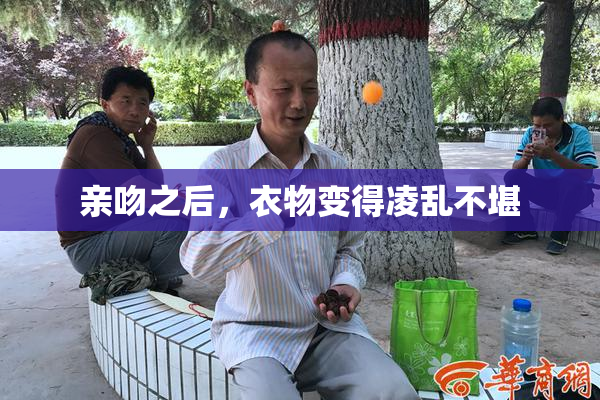 亲吻之后，衣物变得凌乱不堪