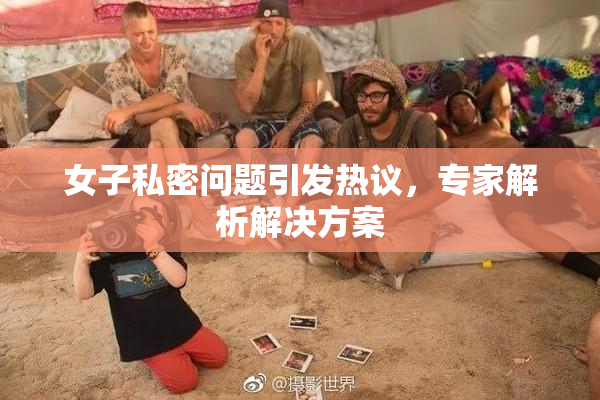 女子私密问题引发热议，专家解析解决方案