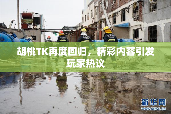 胡桃TK再度回归，精彩内容引发玩家热议