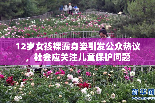 12岁女孩裸露身姿引发公众热议，社会应关注儿童保护问题