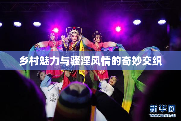 乡村魅力与骚淫风情的奇妙交织