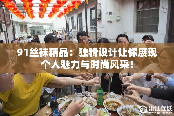 91丝袜精品：独特设计让你展现个人魅力与时尚风采！