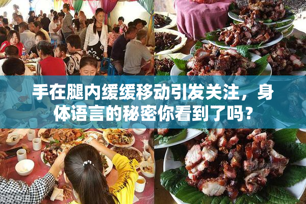 手在腿内缓缓移动引发关注，身体语言的秘密你看到了吗？