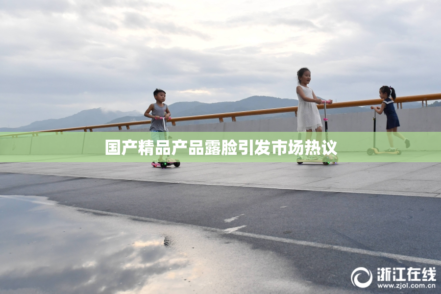 国产精品产品露脸引发市场热议