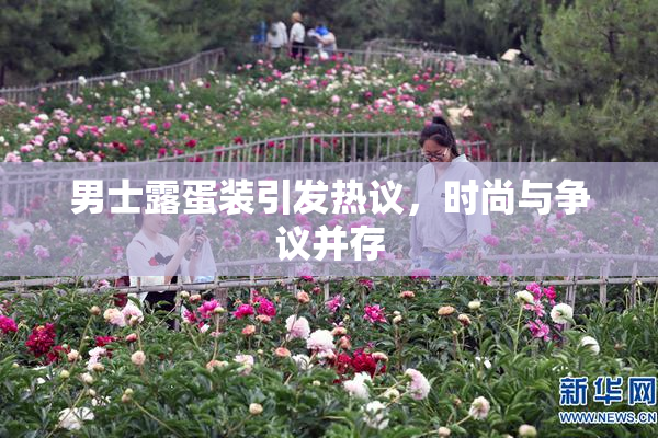男士露蛋装引发热议，时尚与争议并存