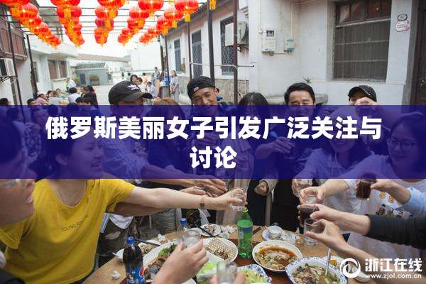 俄罗斯美丽女子引发广泛关注与讨论