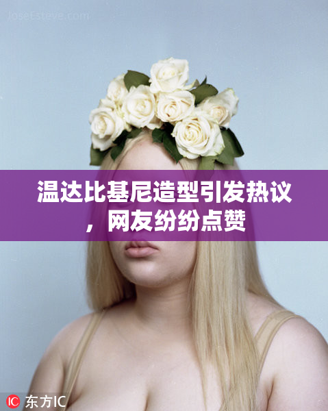 温达比基尼造型引发热议，网友纷纷点赞