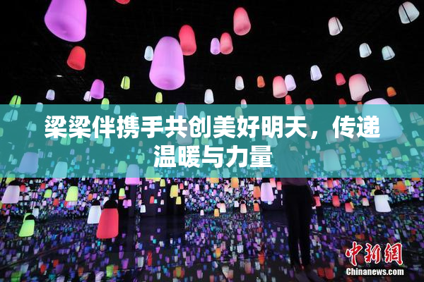梁梁伴携手共创美好明天，传递温暖与力量