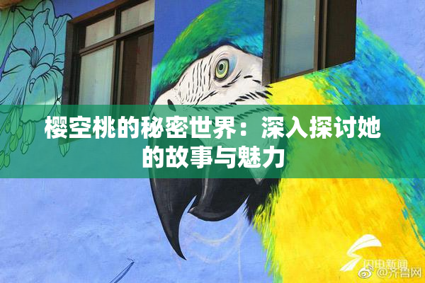 樱空桃的秘密世界：深入探讨她的故事与魅力