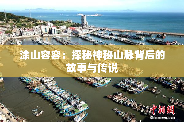 涂山容容：探秘神秘山脉背后的故事与传说