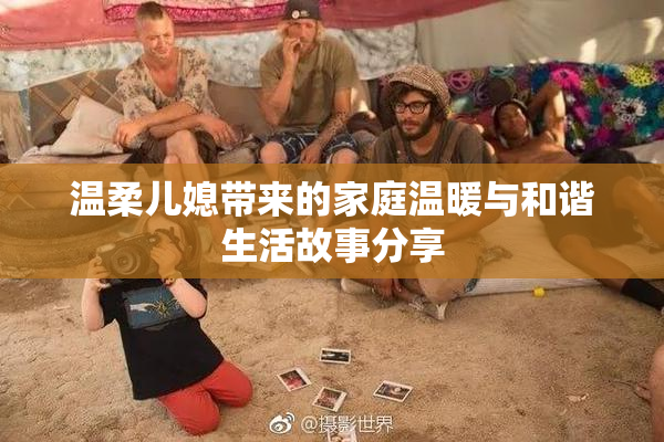 温柔儿媳带来的家庭温暖与和谐生活故事分享