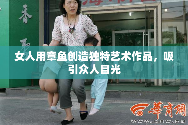 女人用章鱼创造独特艺术作品，吸引众人目光
