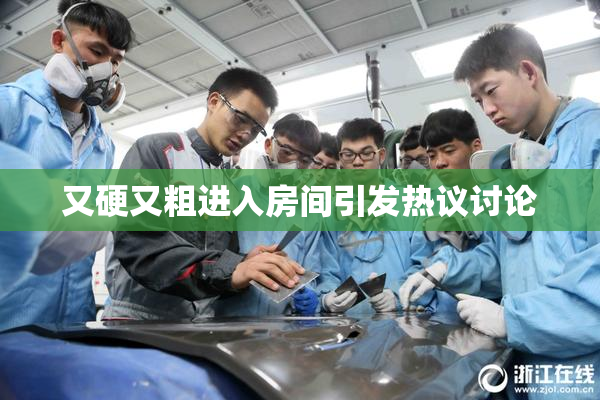 又硬又粗进入房间引发热议讨论