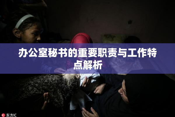 办公室秘书的重要职责与工作特点解析