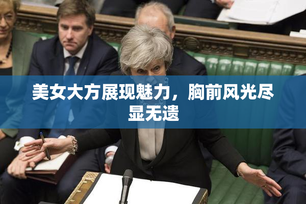 美女大方展现魅力，胸前风光尽显无遗