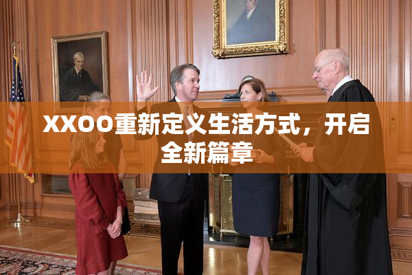 XXOO重新定义生活方式，开启全新篇章