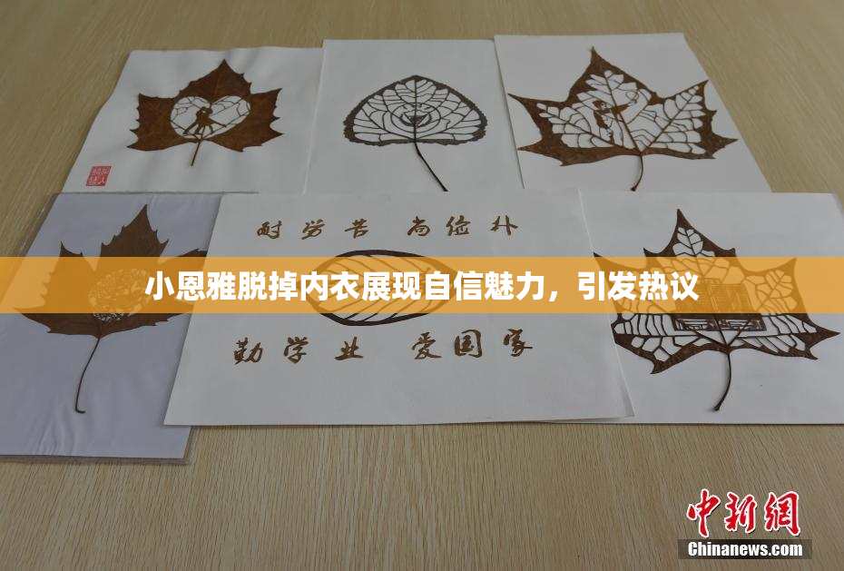 小恩雅脱掉内衣展现自信魅力，引发热议